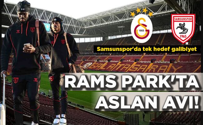 Samsunspor’un RAMS Park’ta Tek Hedefi Galatasaray’ı Avlayıp 3 Puanla Dönmek